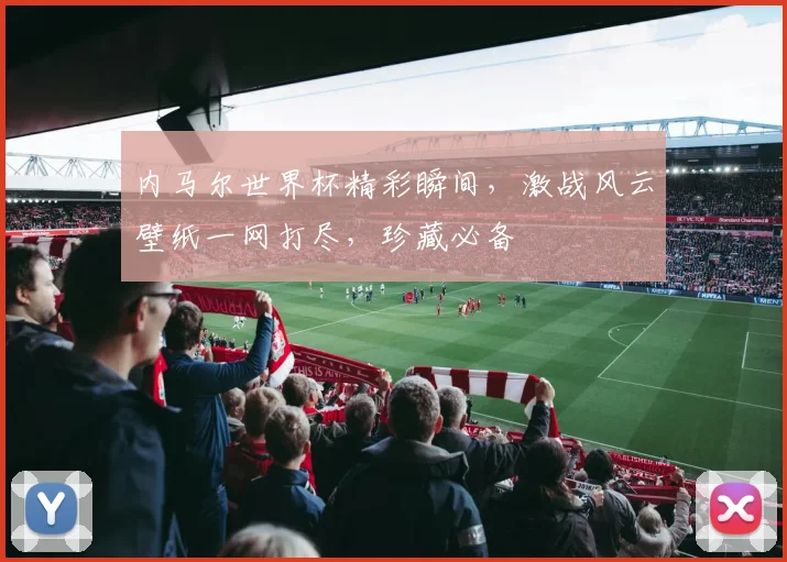 内马尔世界杯精彩瞬间，激战风云壁纸一网打尽，珍藏必备