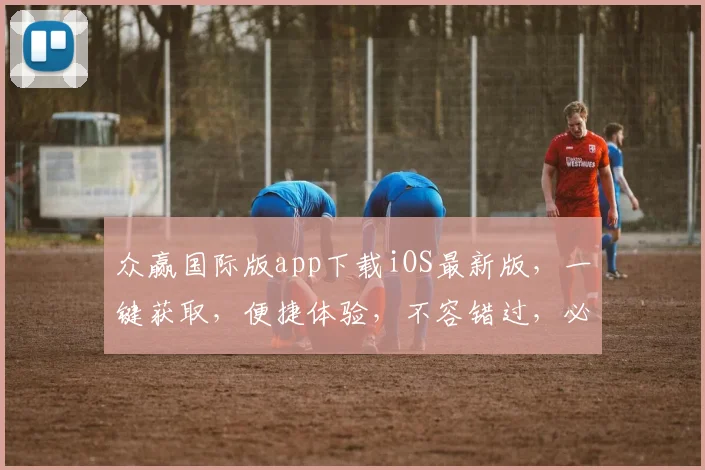 众赢国际版app下载iOS最新版，一键获取，便捷体验，不容错过，必看指南，三步轻松安装