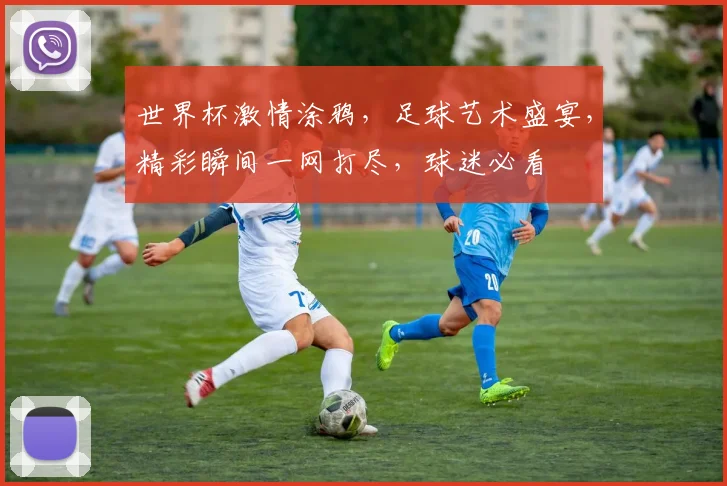 世界杯激情涂鸦，足球艺术盛宴，精彩瞬间一网打尽，球迷必看